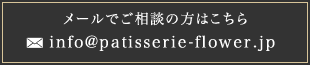 メールでご相談の方はこちら info@patisserie-flower.jp